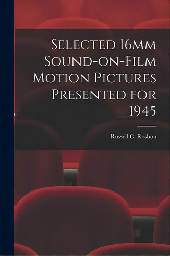 Selected 16mm Sound-on-film Motion Pictures Presented For 1945, De Russell C Roshon. Editorial Hassell Street Pr, Tapa Blanda En Inglés