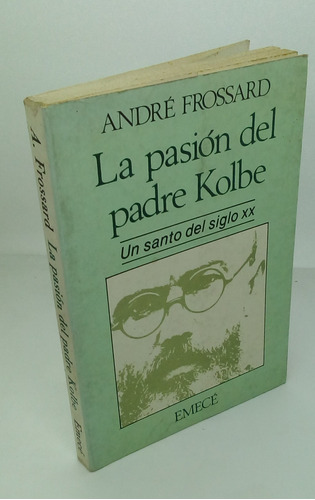 La Pasión Del Padre Kolbe: Un Santo Del Siglo Xx. 