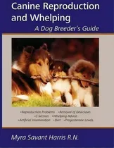 Comprar Canine Reproduction And Whelping : A Dog Breeder's Guide, De Myra Savant-harris. Editorial Dogwise Publishing, Tapa Blanda En Inglés, 2006