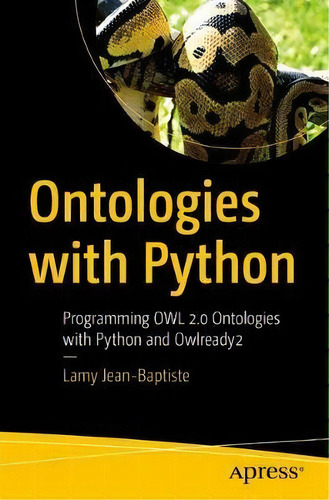 Ontologies With Python : Programming Owl 2.0 Ontologies With Python And Owlready2, De Lamy Jean-baptiste., Vol. 1. Editorial Apress, Tapa Blanda En Inglés