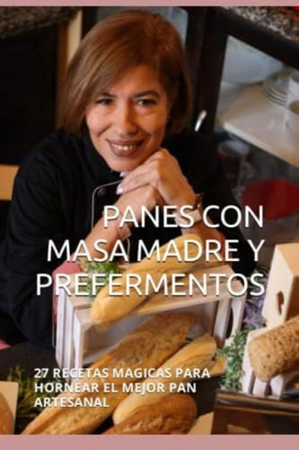 Panes Con Masa Madre Y Prefermentos: 27 Recetas Magicas Para Hornear El Mejor Pan Artesanal (spanish Edition), De Pirela Rod, Carolina Ysabel. Editorial Oem, Tapa Blanda En Español