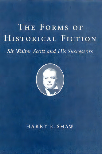 The Forms Of Historical Fiction : Sir Walter Scott And His Successors, De Harry E. Shaw. Editorial Cornell University Press, Tapa Blanda En Inglés