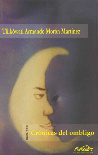 Crónicas Del Ombligo., De Tlilkówatl Armando Morón Martínez. Editorial Páginas De Espuma, Tapa Blanda En Español, 2002