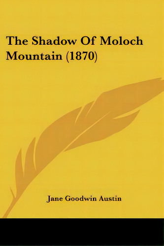 The Shadow Of Moloch Mountain (1870), De Austin, Jane Goodwin. Editorial Kessinger Pub Llc, Tapa Blanda En Inglés