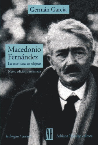 Macedonio Fernández - Escritura En Objeto, García, Ed. Ah