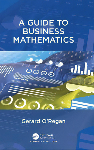 A Guide To Business Mathematics, De O'regan, Gerard. Editorial Crc Pr Inc, Tapa Dura En Inglés