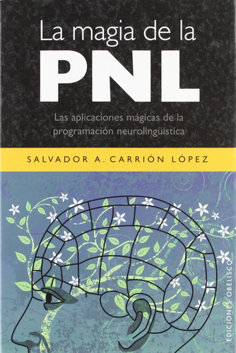 La magia de la PNL: Las aplicaciones mágicas de la programación neurolingüística, de CARRIÓN LÓPEZ, SALVADOR A.. Editorial Ediciones Obelisco, tapa blanda en español, 2008