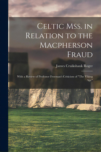 Celtic Mss. In Relation To The Macpherson Fraud: With A Review Of Professor Freeman's Criticism O..., De Roger, James Cruikshank 1820-1899. Editorial Legare Street Pr, Tapa Blanda En Inglés