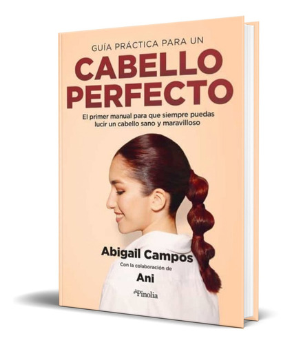 Guia Practica Para Un Cabello Perfecto, De Abigail Campos Díez. Editorial Pinolia, Tapa Blanda En Español, 2022
