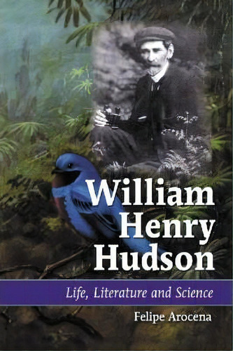 William Henry Hudson : Life, Literature And Science, De Felipe Arocena. Editorial Mcfarland & Co  Inc, Tapa Blanda En Inglés