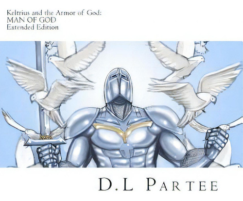 Keltrius And The Armor Of God: Man Of God: Extended Edition, De Partee, D. L.. Editorial Createspace, Tapa Blanda En Inglés