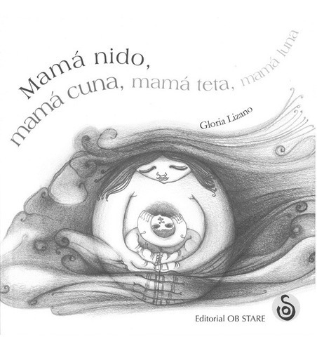 Mama Nido Mama Cuna Mama Teta Mama Luna, De Gloria Lizano. Editorial Ob Stare (g), Tapa Dura En Español