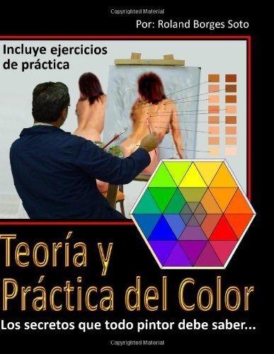 Teoria Y Practica Del Color: Los Secretos Que Todo Pintor De