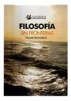 Comprar Filosofía sin fronteras: Filosofía sin fronteras, de Eduardo Bermúdez B. Serie 9588431192, vol. 1. Editorial U. Simón Bolívar, tapa blanda, edición 2008 en español, 2008