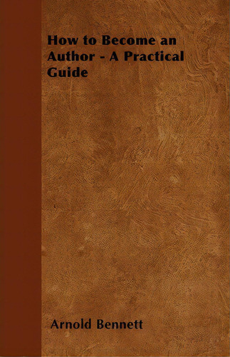 How To Become An Author - A Practical Guide, De Arnold Bennett. Editorial Read Books, Tapa Blanda En Inglés