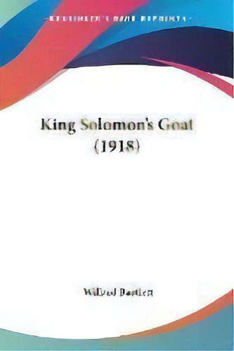 King Solomon's Goat (1918), De Willard Bartlett. Editorial Kessinger Publishing, Tapa Blanda En Inglés