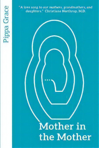 Mother In The Mother : Looking Back, Looking Forward - Women's Reflections On Maternal Lineage, De Pippa Grace. Editorial Womancraft Publishing, Tapa Blanda En Inglés