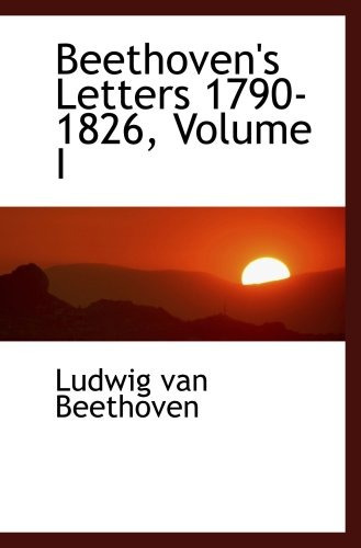 Beethovens Letters 17901826, Volume I