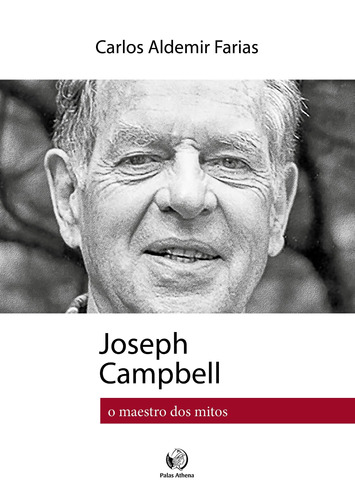 Joseph Campbell − o maestro dos mitos, de Farias, Carlos Aldemir. Editora Associação Palas Athena do Brasil, capa dura em português, 2021