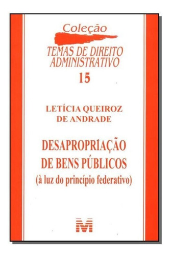 Desapropriação De Bens Públicos: (à Luz Do Princípio Federativo), De Andrade, Letícia Queiroz De. Temas De Direito Administrativo, Vol. 1. Editorial Malheiros Editores, Capa Mole Em Português