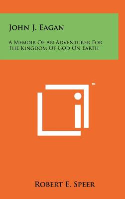 Libro John J. Eagan: A Memoir Of An Adventurer For The Ki...