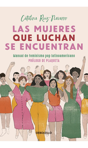 Las Mujeres Que Luchan, Se Encuentran: Manual De Feminismo Pop Latinoamericano, De Catalina Ruiz-navarro. Editorial Debolsillo, Tapa Blanda, Edición 1 En Español, 2024