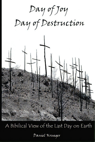 Day Of Joy / Day Of Destruction: A Biblical View Of The Last Day On Earth, De Krueger, Daniel P.. Editorial Lightning Source Inc, Tapa Blanda En Inglés