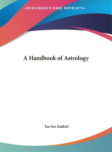 A Handbook Of Astrology, De Zadkiel, Tao Sze. Editorial Kessinger Pub Llc, Tapa Dura En Inglés