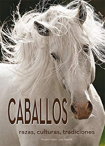 Caballos. Razas, Culturas, Tradiciones - Cottica, Susanna
