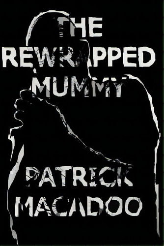 The Rewrapped Mummy, De Macadoo, Patrick. Editorial Createspace, Tapa Blanda En Inglés