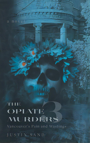 The Opiate Murders 3: Vancouver's Pain And Wastings, De Sand, Justin. Editorial Friesenpr, Tapa Dura En Inglés