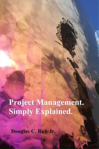 Project Management. Simply Explained., De Douglas C Ruh Jr. Editorial Createspace Independent Publishing Platform, Tapa Blanda En Inglés