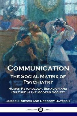 Communication, The Social Matrix Of Psychiatry : Human Ps...