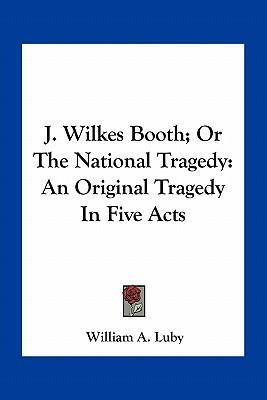 Libro J. Wilkes Booth; Or The National Tragedy : An Origi...