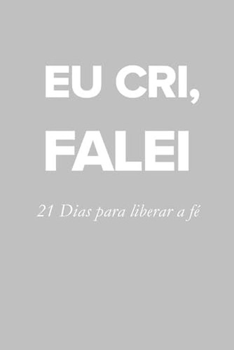 Eu Cri, Por Isso Falei 21 Dias Para Liberar A Fe: 21 Dias Pa