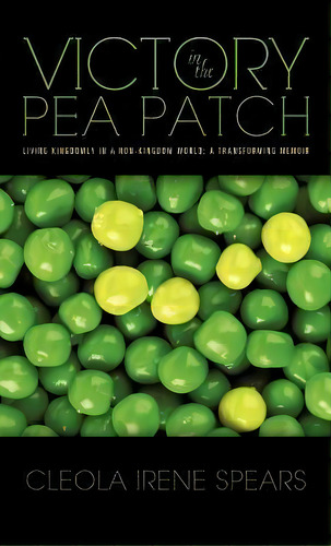 Victory In The Pea Patch, De Cleola Irene Spears. Editorial Xulon Press, Tapa Dura En Inglés