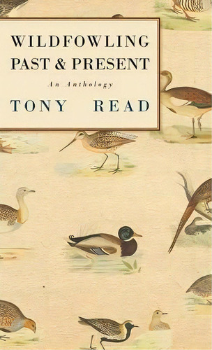 Wildfowling Past & Present - An Anthology, De Tony Read. Editorial Read Books, Tapa Dura En Inglés