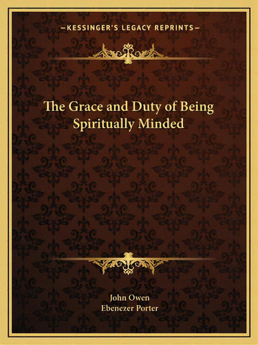 The Grace And Duty Of Being Spiritually Minded, De Owen, John. Editorial Kessinger Pub Llc, Tapa Blanda En Inglés