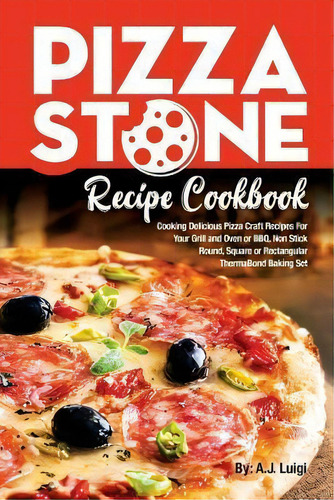 Pizza Stone Recipe Cookbook : Cooking Delicious Pizza Craft Recipes For Your Grill And Oven Or Bb..., De A J Luigi. Editorial Createspace Independent Publishing Platform, Tapa Blanda En Inglés