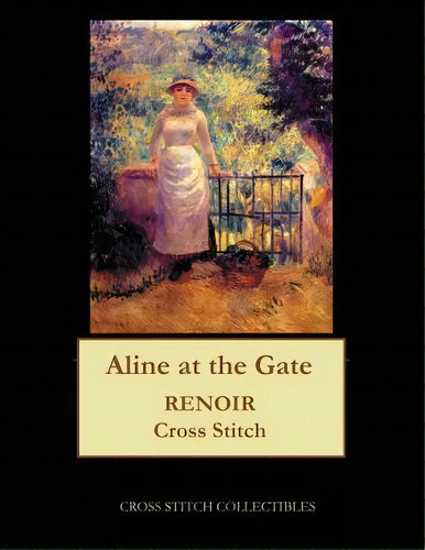 Aline At The Gate : Renoir Cross Stitch Pattern, De Kathleen George. Editorial Createspace Independent Publishing Platform, Tapa Blanda En Inglés