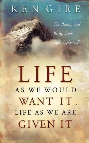 Life As We Would Want It . . . Life As We Are Given It, De Ken Gire. Editorial Thomas Nelson Publishers, Tapa Blanda En Inglés