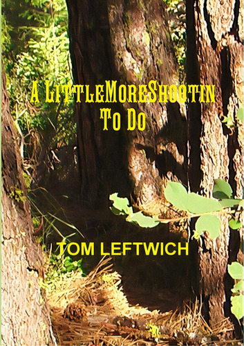A Little More Shootin To Do, De Leftwich, Tom. Editorial Lulu Pr, Tapa Blanda En Inglés
