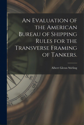 An Evaluation Of The American Bureau Of Shipping Rules For The Transverse Framing Of Tankers., De Stirling, Albert Glenn. Editorial Hassell Street Pr, Tapa Blanda En Inglés