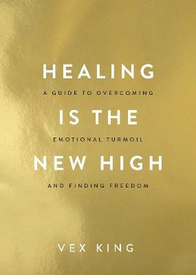 Healing Is The New High : A Guide To Overcoming Emotional...