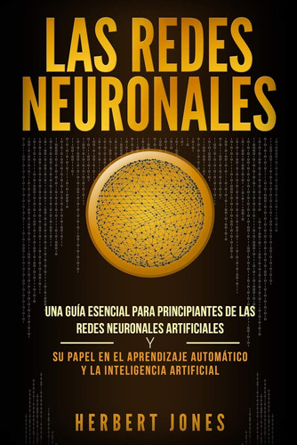 Las Redes Neuronales: Una Guía Esencial Para Principiantes D