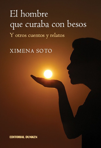 El Hombre Que Curaba Con Besos - Soto Ximena (libro) - Nue 