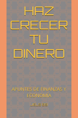 Libro: Haz Crecer Tu Dinero: Apuntes De Finanzas Y Economía 