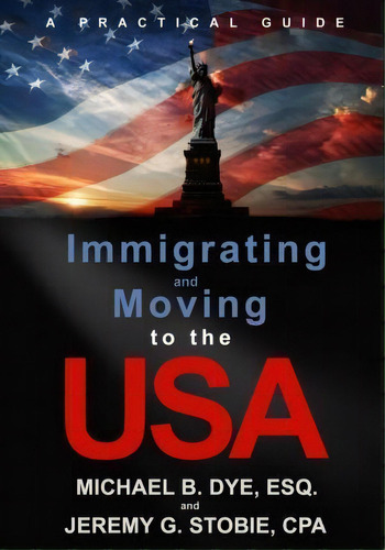 Immigrating And Moving To The Usa : A Practical Guide, De Michael B Dye. Editorial Blue Pelican Press, Tapa Blanda En Inglés