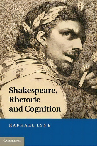 Shakespeare, Rhetoric And Cognition, De Raphael Lyne. Editorial Cambridge University Press, Tapa Dura En Inglés