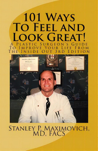 101 Ways To Feel And Look Great!: A Plastic Surgeon's Guide To Improve Your Life From The Inside Out, De Maximovich, Md Facs Stanley P.. Editorial Lightning Source Inc, Tapa Blanda En Inglés